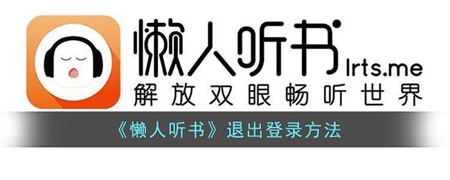 《懒人听书》退出登录方法(懒人听书退出账号下载的小说就找不到了)