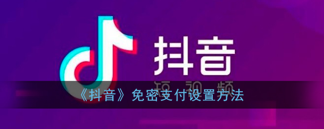 《抖音》免密支付设置方法(抖音免密码支付哪里设置)