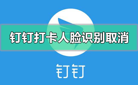 钉钉打卡人脸识别怎么设置取消关闭(钉钉打卡人脸识别怎么设置取消关闭提醒)