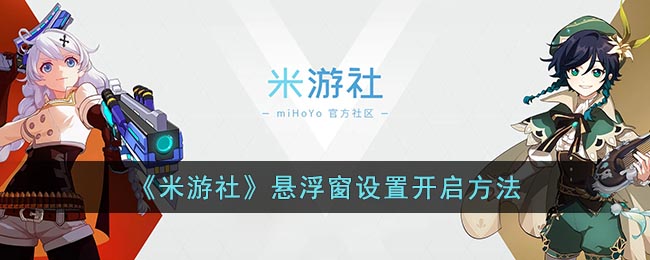 《米游社》悬浮窗设置开启方法(米游社新功能)