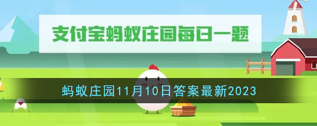 《支付宝》蚂蚁庄园11月10日答案最新2023(11月10日支付宝蚂蚁庄园问题)