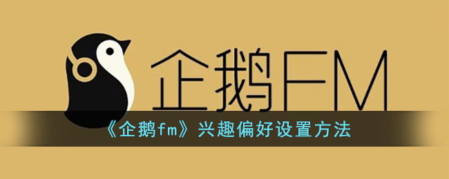 《企鹅fm》兴趣偏好设置方法(企鹅fm介绍)