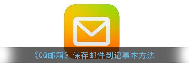 《QQ邮箱》保存邮件到记事本方法(qq邮箱邮件如何保存)