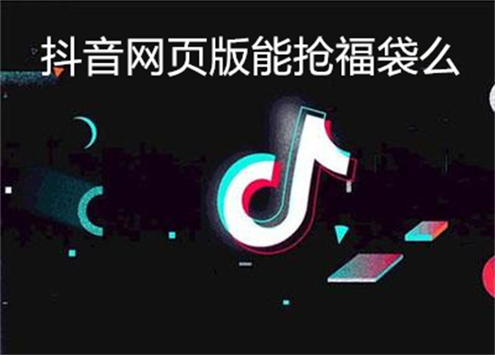 抖音网页版能抢福袋么