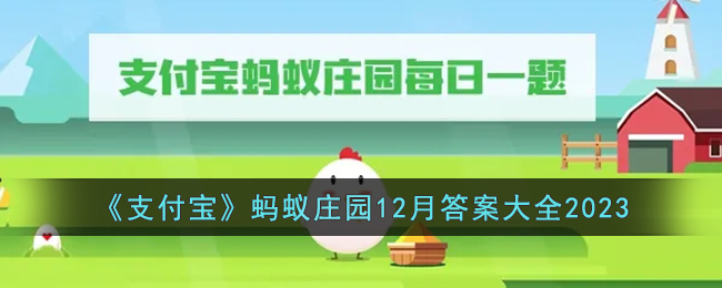 《支付宝》蚂蚁庄园12月答案大全2023(支付宝蚂蚁庄园12月3日答案)