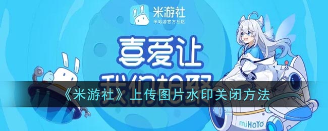 《米游社》上传图片水印关闭方法