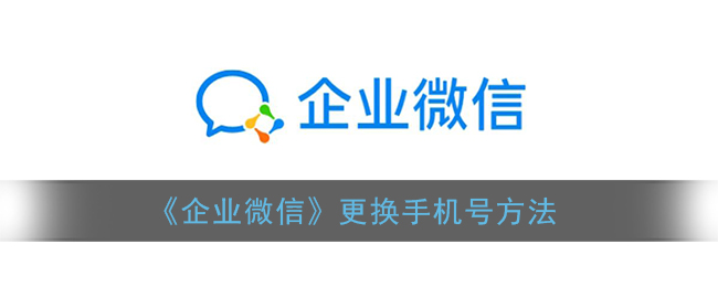 《企业微信》更换手机号方法(企业微信怎么变更手机号)