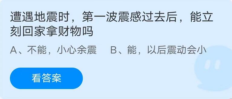 蚂蚁庄园：遭遇地震时第一波震感过去后能立刻回家拿财物吗(地震发生后第一时间应该怎么办)