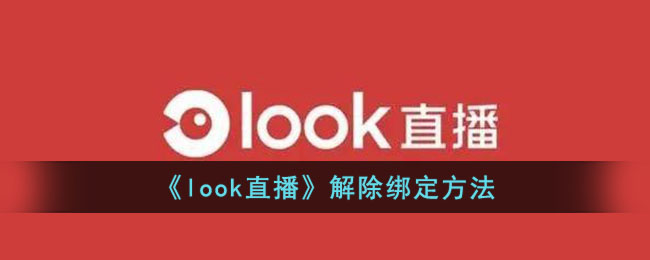 《look直播》解除绑定方法(look直播认证怎样注销)